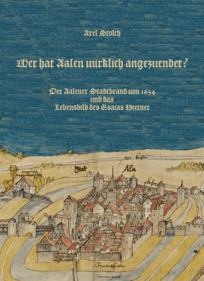 Wer hat Aalen wirklich angezndet? Der Aalener Stadtbrand von 1634 und das Lebensbild des Esaias Nietner