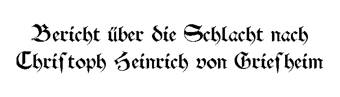 Bericht ber die Schlacht nach Christoph Heinrich von Griesheim. Mit freundlicher Untersttzung der Bayerischen Staatsbibliothek Mnchen